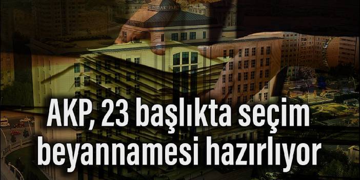 AKP, 23 başlıkta seçim beyannamesi hazırlıyor