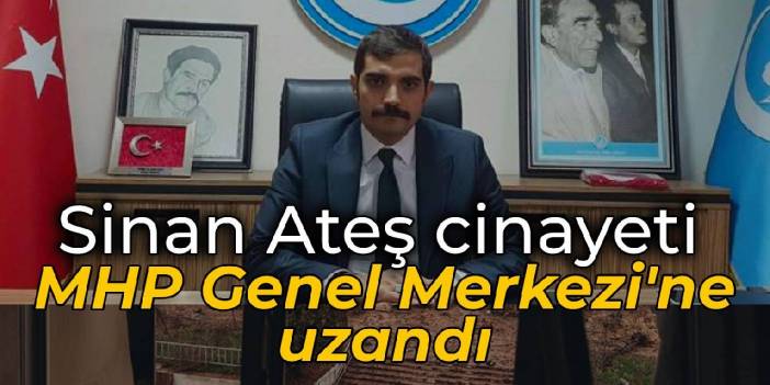 Sinan Ateş cinayeti MHP Genel Merkezi'ne uzandı