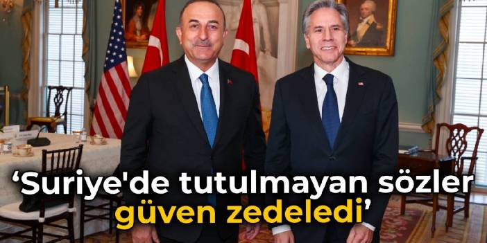 Çavuşoğlu: Suriye'de tutulmayan sözler güven zedeledi