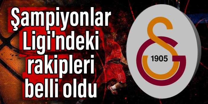 Galatasaray'ın Şampiyonlar Ligi'ndeki rakipleri belli oldu