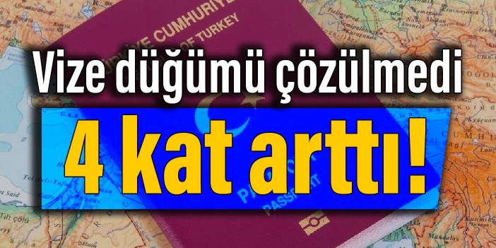 Vize düğümü çözülmedi: 4 kat arttı!