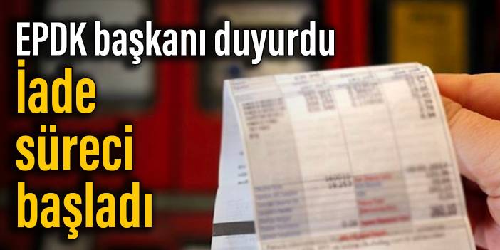 EPDK başkanı duyurdu: İade süreci başladı