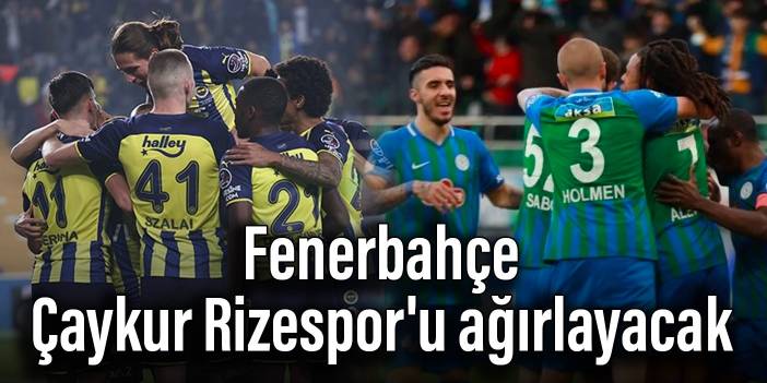 Fenerbahçe, Çaykur Rizespor'u ağırlayacak