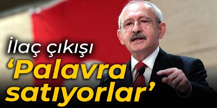 Kılıçdaroğlu'ndan ilaç krizi çıkışı: Palavra satıyorlar