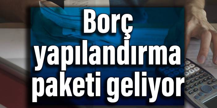 Borç yapılandırma paketi geliyor