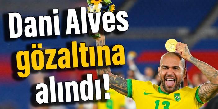 Dani Alves gözaltına alındı!