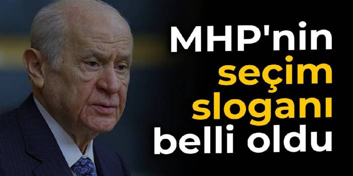 MHP'nin seçim sloganı belli oldu