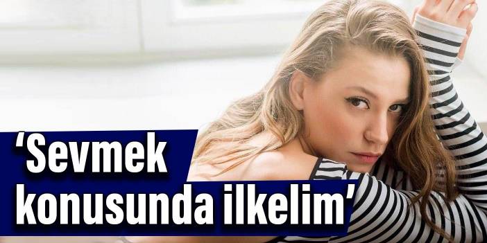 Serenay Sarıkaya ekrana yetişkin kadın olarak döndü:  Sevmek konusunda ilkelim