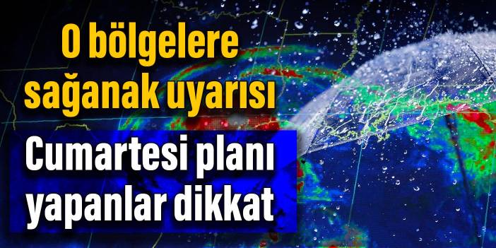 Meteoroloji il il uyardı: O bölgelerde sağanak