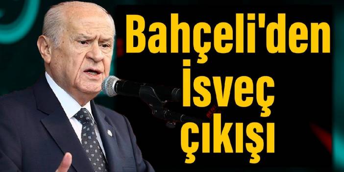 Bahçeli'den İsveç çıkışı: İğrenç ve ilkel bir rezalet