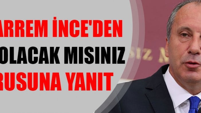 Muharrem İnce'den aday olacak mısınız sorusuna yanıt