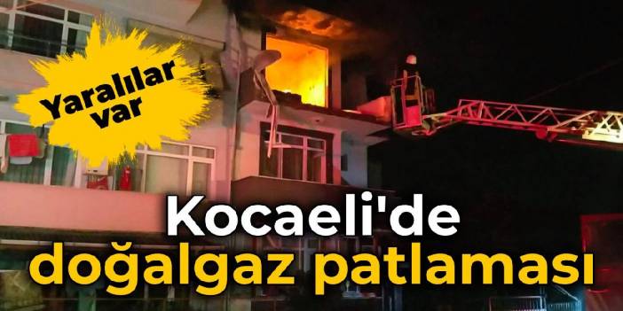 Kocaeli'de doğalgaz patlaması: Yaralılar var