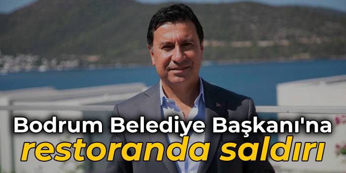 Bodrum Belediye Başkanı Ahmet Aras'a restoranda saldırı