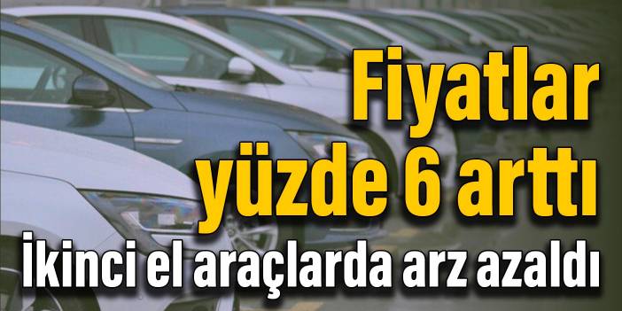 İkinci el araçlarda arz azaldı: Fiyatlar yüzde 6 arttı