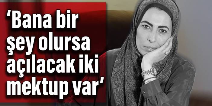 Nihal Olçok: Bana bir şey olursa açılacak iki mektup var