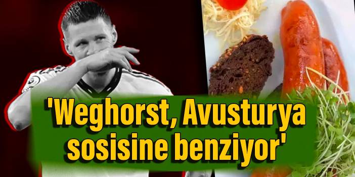 'Weghorst Avusturya sosisine benziyor'