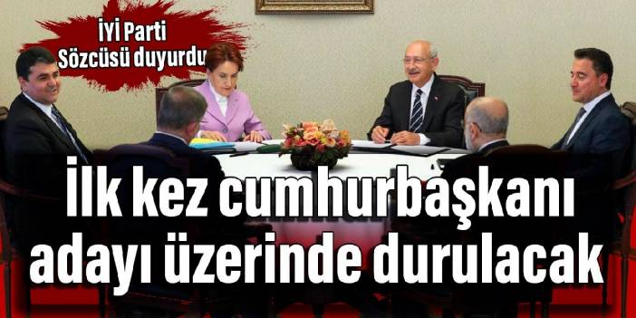 İYİ Parti Sözcüsü duyurdu: İlk kez cumhurbaşkanı adayı üzerinde durulacak