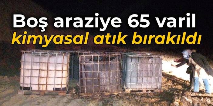 Boş araziye 65 varil kimyasal atık bırakıldı: 4 gözaltı