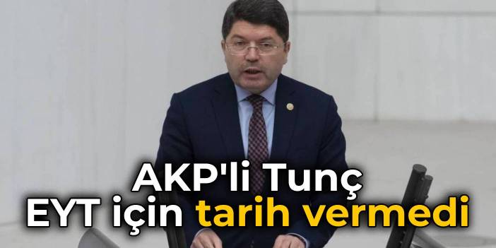 AKP'li Tunç, EYT için tarih vermekten kaçındı