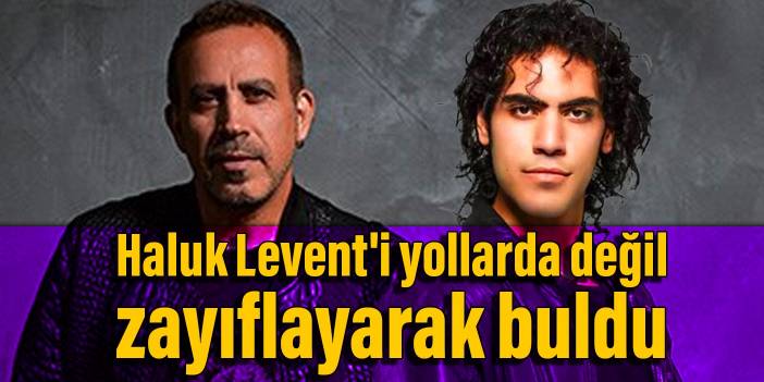 Haluk Levent'i yollarda değil zayıflayarak buldu