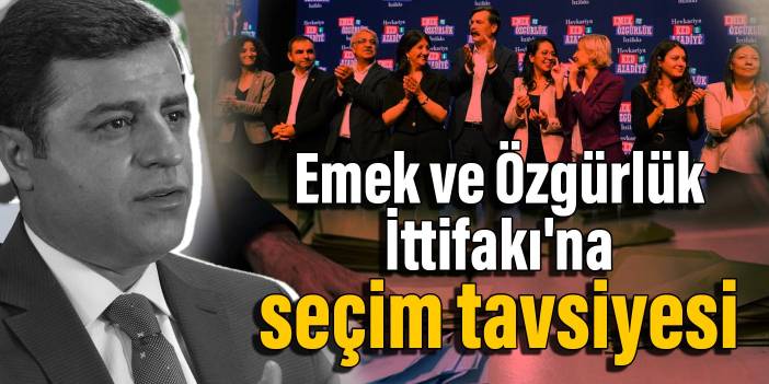 Selahattin Demirtaş'tan Emek ve Özgürlük İttifakı'na seçim tavsiyesi