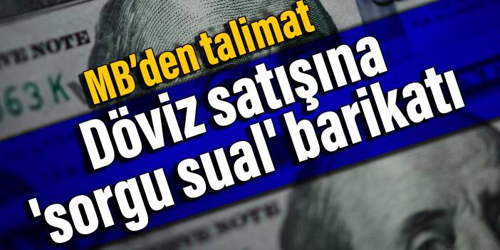 Merkez Bankası'ndan bankalara talimat: Döviz satışına 'sorgu sual' barikatı