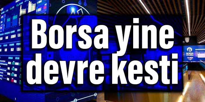 Borsa yine devre kesti