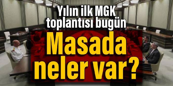 Yılın ilk MGK toplantısı bugün: Masada neler var?