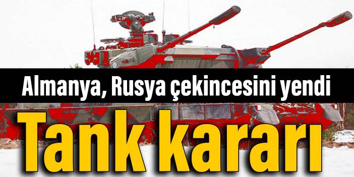 Almanya Rusya çekincesini yendi: Tank kararı