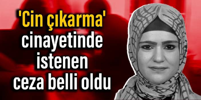 'Cin çıkarma' cinayetinde istenen ceza belli oldu