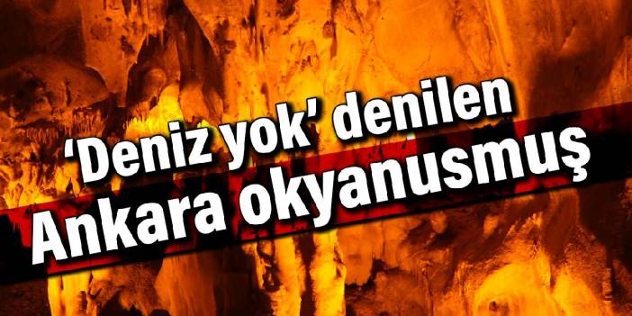 ‘Deniz yok’ denilen Ankara okyanusmuş