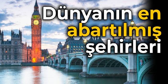 İşte dünyanın 'en abartılan' şehirleri