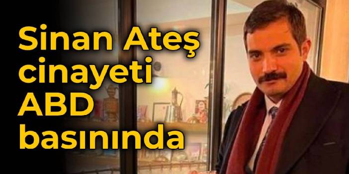 Sinan Ateş cinayeti ABD basınında