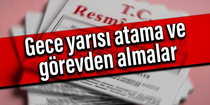 Gece yarısı atama ve görevden almalar