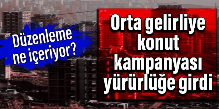 Orta gelirliye konut kampanyası yürürlüğe girdi: Düzenleme ne içeriyor?