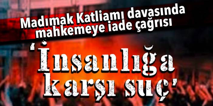 Madımak Katliamı davasında mahkemeye iade çağrısı: İnsanlığa karşı suç