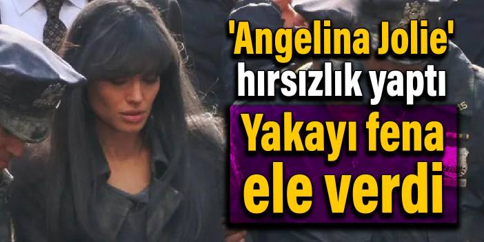 'Angelina Jolie' hırsızlık yaptı, yakayı fena ele verdi