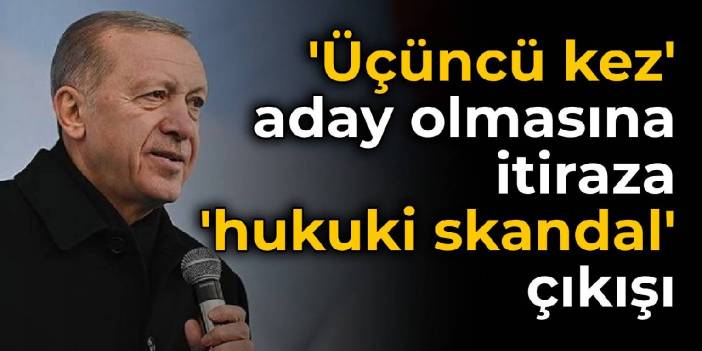 'Üçüncü kez' aday olmasına itiraza Erdoğan'dan 'hukuk skandalı' çıkışı