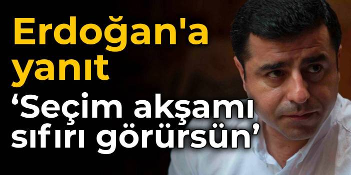 Demirtaş'tan Erdoğan'a: Seçim akşamı halk kronometreni durdurunca sıfırı görürsün