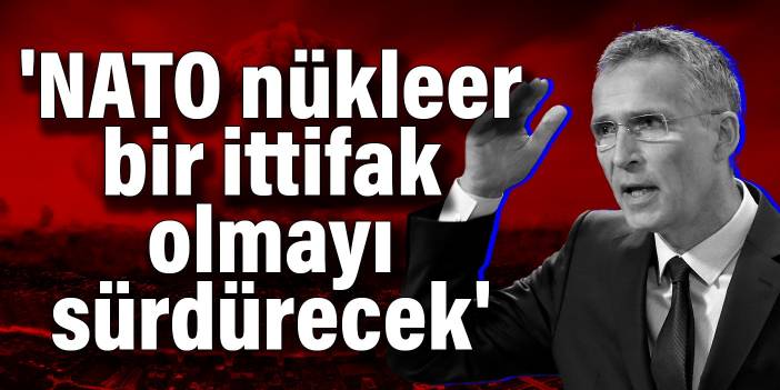 'NATO nükleer bir ittifak olmayı sürdürecek'