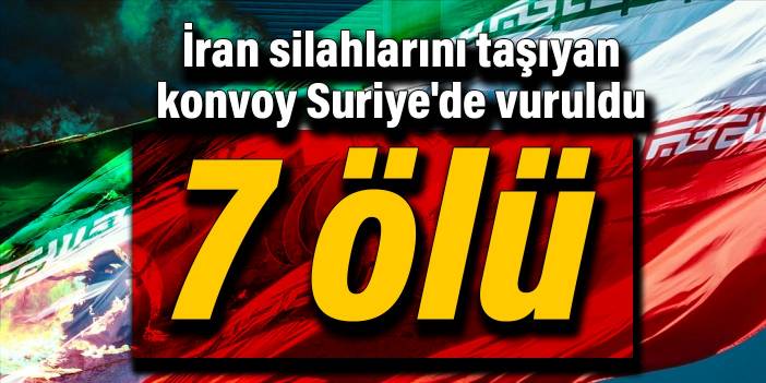 SOHR: İran silahlarını taşıyan konvoy Suriye'de vuruldu, 7 ölü