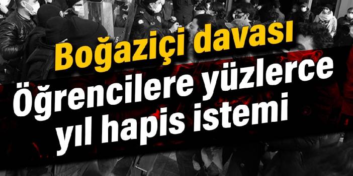 Boğaziçi davası: Öğrencilere yüzlerce yıl hapis istemi