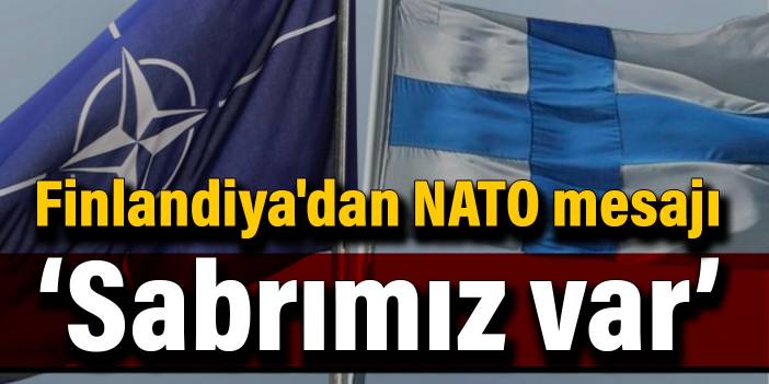 Finlandiya'dan NATO mesajı: Sabrımız var