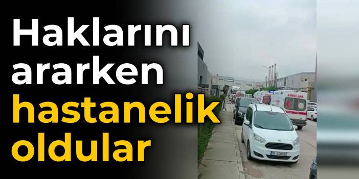 İşten çıkarılan işçiler haklarını ararken hastanelik oldu