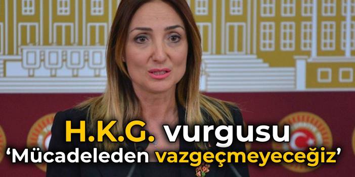 CHP'li Nazlıaka'dan H.K.G. vurgusu: Adalet sağlanana kadar mücadeleden vazgeçmeyeceğiz