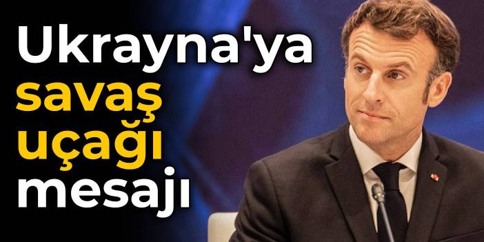 Macron'dan Ukrayna'ya savaş uçağı mesajı: Seçenek dışı değil