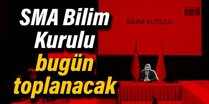 SMA Bilim Kurulu bugün toplanacak