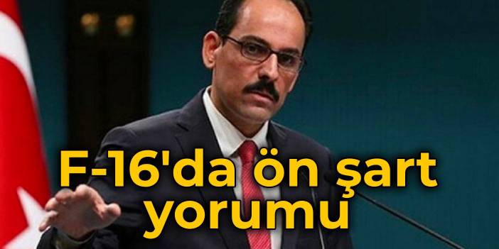 İbrahim Kalın'dan F-16'da ön şart mesajı: Kabul edilemez