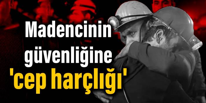 Madencinin güvenliğine 'cep harçlığı'