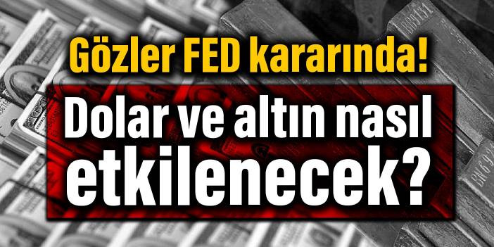 Gözler FED kararında! Dolar ve altın nasıl etkilenecek?